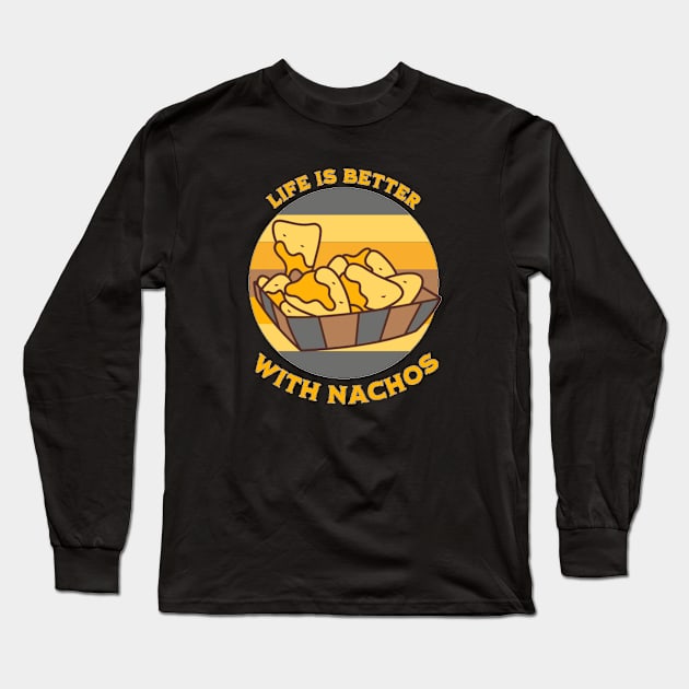 Life is Better With Nachos Long Sleeve T-Shirt by Singletary Creation